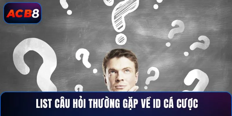 List câu hỏi thường gặp về ID cá cược