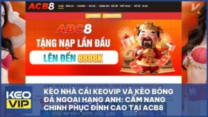 keo nha cai keovip - Kèo Nhà Cái KEOVIP Và Kèo Bóng Đá Ngoại Hạng Anh: Cẩm Nang Chinh Phục Đỉnh Cao Tại ACB8