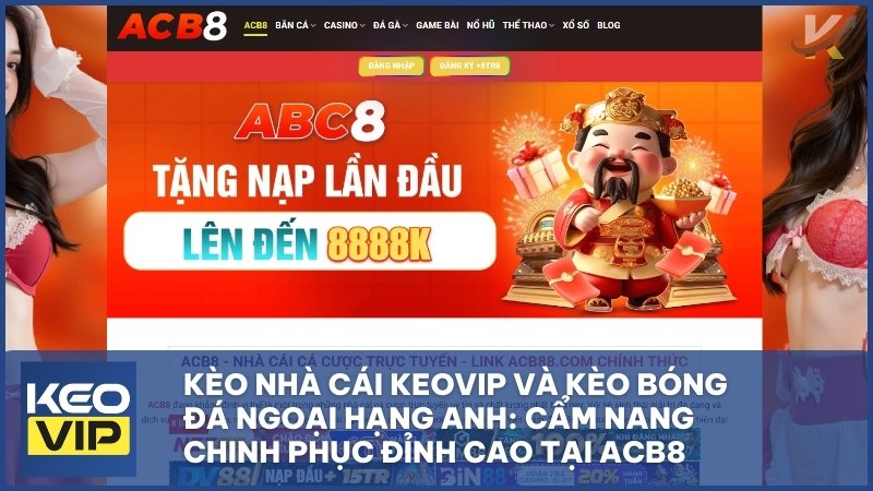 keo nha cai keovip - Kèo Nhà Cái KEOVIP Và Kèo Bóng Đá Ngoại Hạng Anh: Cẩm Nang Chinh Phục Đỉnh Cao Tại ACB8
